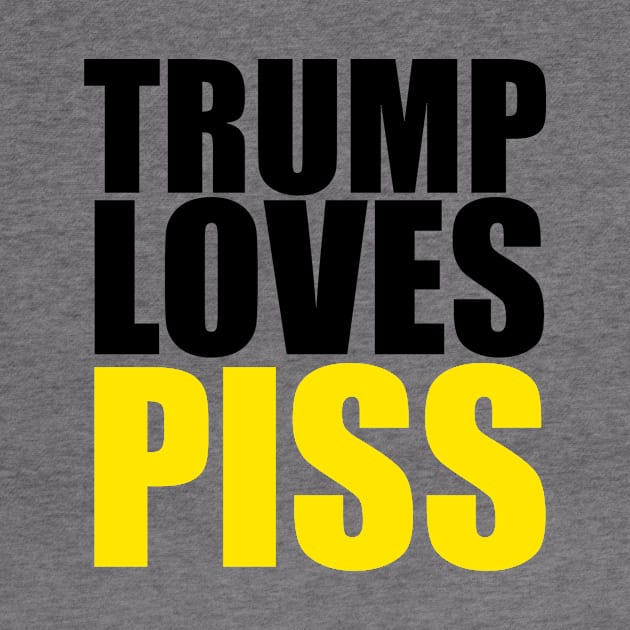 TRUMP LOVES PISS by TrumpLovesPiss